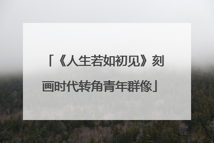《人生若如初见》刻画时代转角青年群像