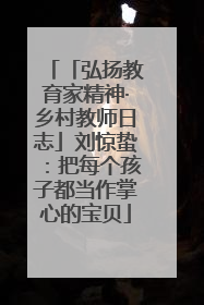 「弘扬教育家精神·乡村教师日志」刘惊蛰：把每个孩子都当作掌心的宝贝