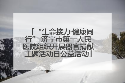 “生命接力·健康同行” 济宁市第一人民医院组织开展器官捐献主题活动日公益活动