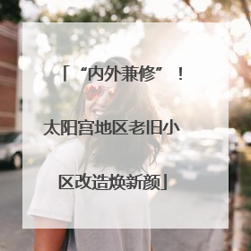 “内外兼修”！太阳宫地区老旧小区改造焕新颜