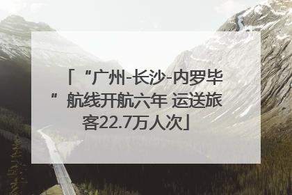 “广州-长沙-内罗毕”航线开航六年 运送旅客22.7万人次