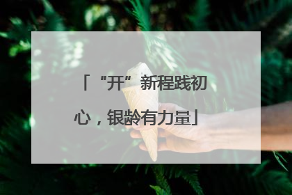 “开”新程践初心，银龄有力量