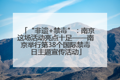 “非遗+禁毒”：南京这场活动亮点十足——南京举行第38个国际禁毒日主题宣传活动