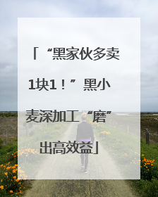 “黑家伙多卖1块1！”黑小麦深加工“磨”出高效益