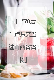 “70后”卢东亮当选山西省省长