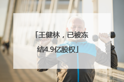 王健林，已被冻结4.9亿股权