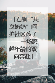 石狮“共享奶奶”呵护社区孩子——一场跨越年龄的双向奔赴
