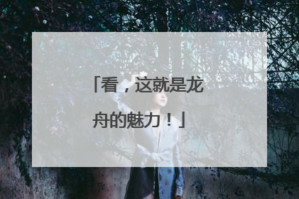 看，这就是龙舟的魅力！