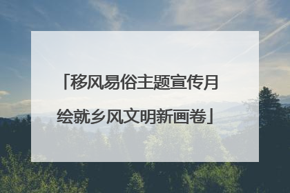 移风易俗主题宣传月 绘就乡风文明新画卷