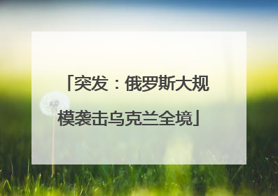 突发：俄罗斯大规模袭击乌克兰全境
