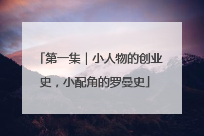 第一集｜小人物的创业史，小配角的罗曼史