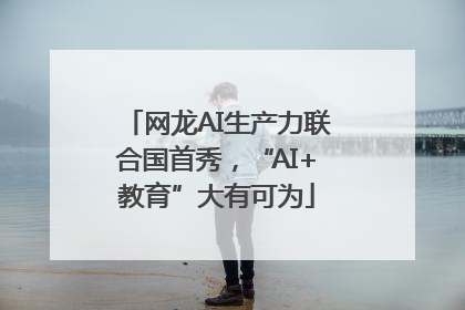 网龙AI生产力联合国首秀，“AI+教育”大有可为