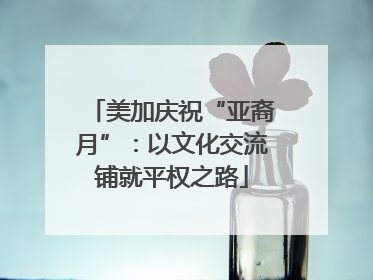 美加庆祝“亚裔月”：以文化交流铺就平权之路