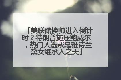 美联储换帅进入倒计时？特朗普施压鲍威尔，热门人选或是雅诗兰黛女继承人之夫