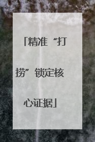 精准“打捞”锁定核心证据