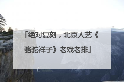 绝对复刻，北京人艺《骆驼祥子》老戏老排