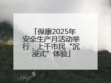 保康2025年安全生产月活动举行，上千市民“沉浸式”体验
