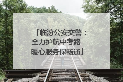 临汾公安交警：全力护航中考路 暖心服务保畅通