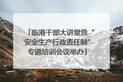 临港干部大讲堂暨“安全生产行政责任制”专题培训会议举办
