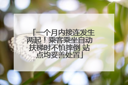 一个月内接连发生两起！乘客乘坐自动扶梯时不慎摔倒 站点均妥善处置