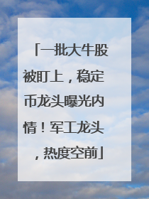 一批大牛股被盯上，稳定币龙头曝光内情！军工龙头，热度空前