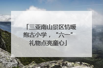 三亚南山景区情暖抱古小学，“六一”礼物点亮童心