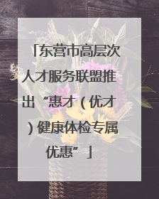 东营市高层次人才服务联盟推出“惠才（优才）健康体检专属优惠”