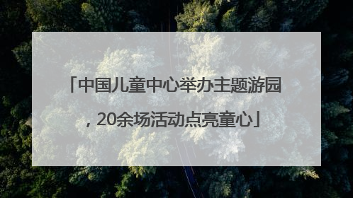中国儿童中心举办主题游园，20余场活动点亮童心