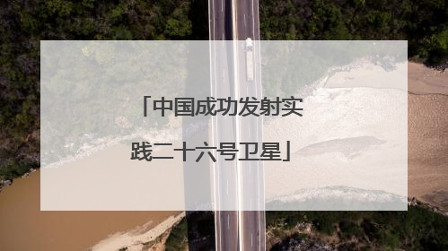 中国成功发射实践二十六号卫星