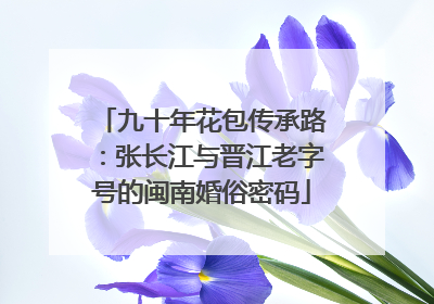 九十年花包传承路：张长江与晋江老字号的闽南婚俗密码
