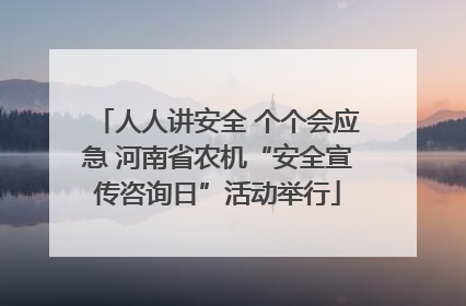 人人讲安全 个个会应急 河南省农机“安全宣传咨询日”活动举行
