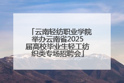 云南轻纺职业学院举办云南省2025届高校毕业生轻工纺织类专场招聘会