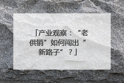产业观察：“老供销”如何闯出“新路子”？