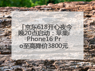 京东618开心夜今晚20点启动：苹果iPhone16 Pro至高降价3800元，“最后28小时”推出十二大补贴