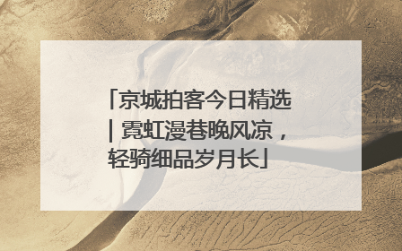 京城拍客今日精选｜霓虹漫巷晚风凉，轻骑细品岁月长