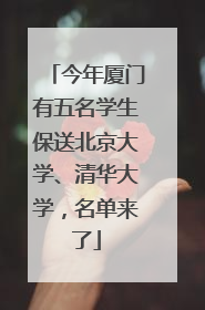 今年厦门有五名学生保送北京大学、清华大学，名单来了
