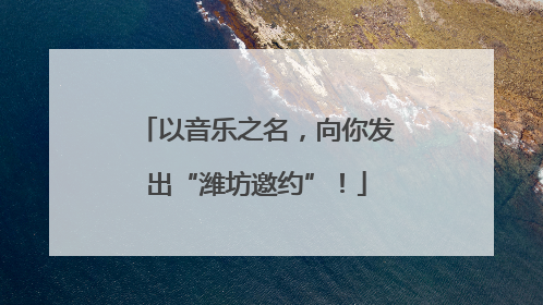 以音乐之名，向你发出“潍坊邀约”！