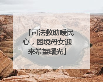 司法救助暖民心，困境母女迎来希望曙光