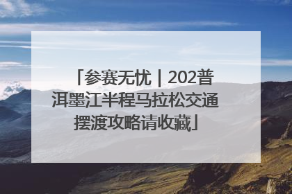 参赛无忧｜202普洱墨江半程马拉松交通摆渡攻略请收藏