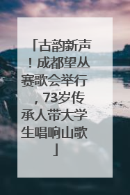 古韵新声！成都望丛赛歌会举行，73岁传承人带大学生唱响山歌