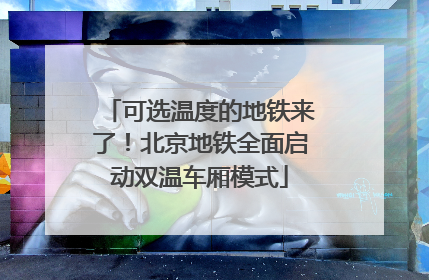 可选温度的地铁来了！北京地铁全面启动双温车厢模式