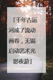 千年古运河成了流动画卷，无锡启动艺术光影夜游
