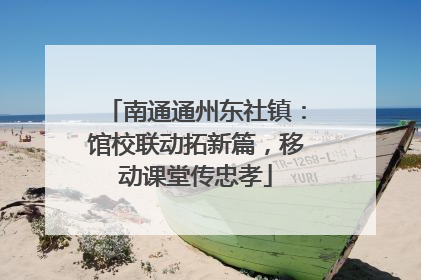 南通通州东社镇：馆校联动拓新篇，移动课堂传忠孝