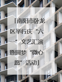 南阳市卧龙区举行庆“六一”文艺汇演暨圆梦“微心愿”活动
