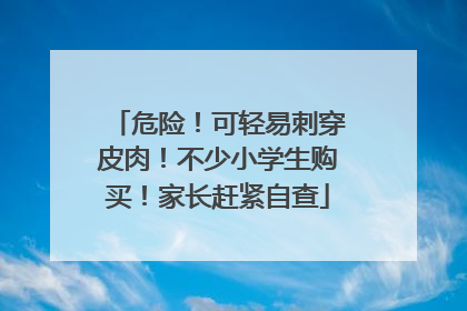 危险!可轻易刺穿皮肉!不少小学生购买!家长赶紧自查