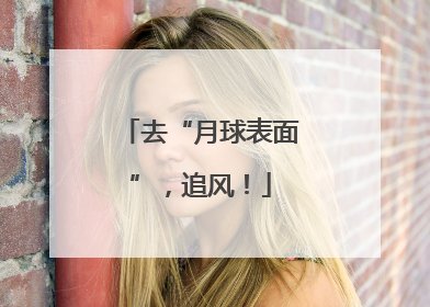 去“月球表面”，追风！
