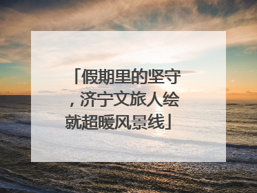 假期里的坚守，济宁文旅人绘就超暖风景线