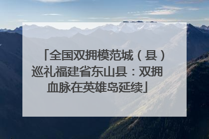全国双拥模范城（县）巡礼福建省东山县：双拥血脉在英雄岛延续