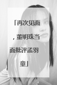 再次见面，董明珠当面批评孟羽童