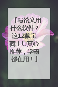 写论文用什么软件？这12款宝藏工具真心推荐，学霸都在用！